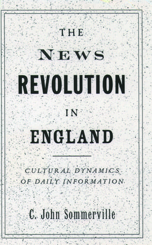 The News Revolution in England: Cultural Dynamics of Daily Information de C. John Sommerville