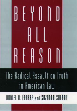 Beyond All Reason: The Radical Assault on Truth in American Law de Daniel A. Farber