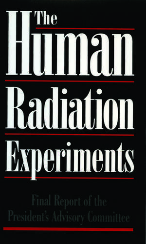 The Human Radiation Experiments: Final Report of the Advisory Committee on Human Radiation Experiments de Advisory Committee on Human Radiation Experiments