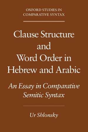 Clause Structure and Word Order in Hebrew and Arabic: An Essay in Comparative Semitic Syntax de Ur Shlonsky