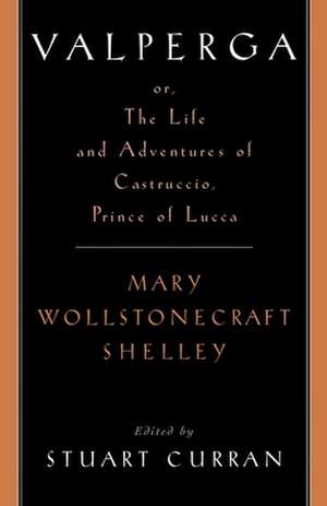 Valperga: or the Life and Adventures of Castruccio, Prince of Lucca de Mary Wollstonecraft Shelley