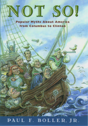 Not So!: Popular Myths About America From Columbus to Clinton de Paul F. Boller