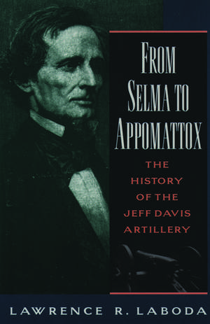 From Selma to Appomattox: The History of the Jeff Davis Artillery de Lawrence R. Laboda