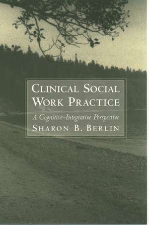 Clinical Social Work Practice: A Cognitive-Integrative Perspective de Sharon B. Berlin