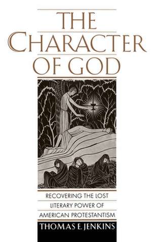 The Character of God: Recovering the Lost Literary Power of American Protestantism de Thomas E. Jenkins