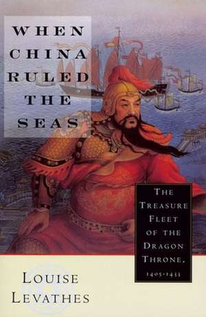 When China Ruled the Seas: The Treasure Fleet of the Dragon Throne, 1405-1433 de Louis Levathes