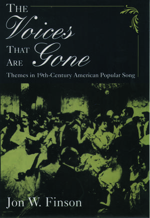 The Voices That Are Gone: Themes in Nineteenth-Century American Popular Song de Jon W. Finson