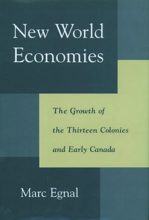 New World Economies: The Growth of the Thirteen Colonies and Early Canada de Marc Egnal