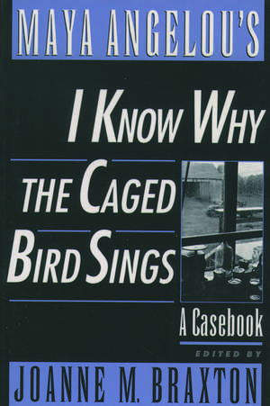 Maya Angelou's I Know Why the Caged Bird Sings: A Casebook de Joanne M. Braxton