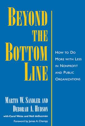 Beyond the Bottom Line: How to Do More with Less in Nonprofit and Public Organizations de Martin W. Sandler