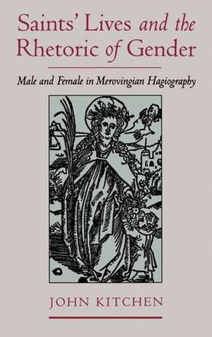 Saints' Lives and the Rhetoric of Gender: Male and Female in Merovingian Hagiography de John Kitchen