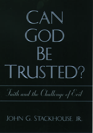 Can God Be Trusted?: Faith and the Challenge of Evil de John G. Stackhouse