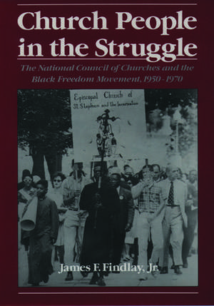 Church People in the Struggle: The National Council of Churches and the Black Freedom Movement, 1950-1970 de James F. Findlay