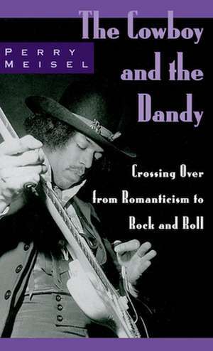 The Cowboy and the Dandy: Crossing Over from Romanticism to Rock and Roll de Perry Meisel