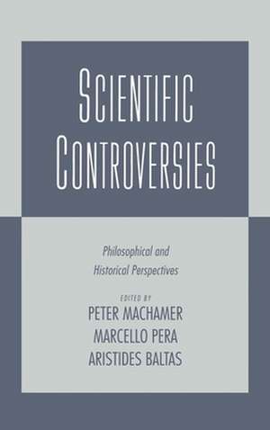 Scientific Controversies: Philosophical and Historical Perspectives de Peter Machamer