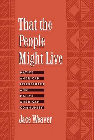 That the People Might Live: Native American Literatures and Native American Community de Jace Weaver