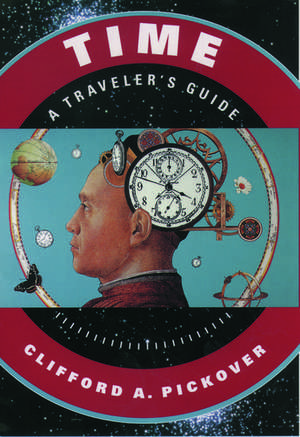 Time: A Traveler's Guide de Clifford A. Pickover