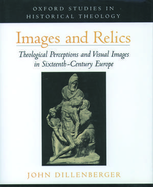 Images and Relics: Theological Perceptions and Visual Images in Sixteenth-Century Europe de John Dillenberger