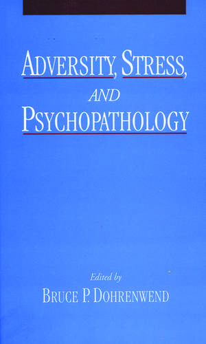 Adversity, Stress and Psychopathology de Bruce P. Dohrenwend