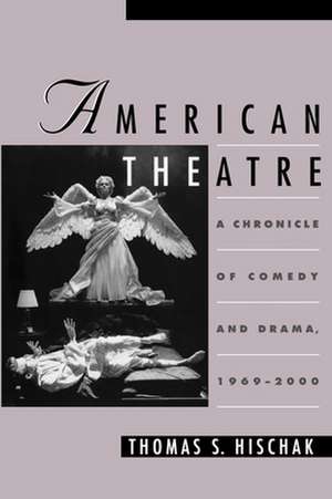 American Theatre: A Chronicle of Comedy and Drama, 1969-2000 de Thomas S. Hischak