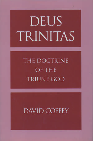 Deus Trinitas: The Doctrine of the Triune God de David Coffey