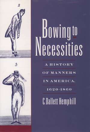 Bowing to Necessities: A History of Manners in America, 1620-1860 de C. Dallett Hemphill