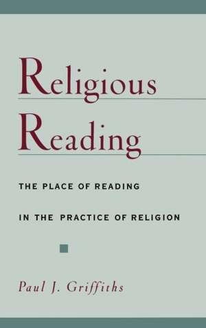 Religious Reading: The Place of Reading in the Practice of Religion de Paul J. Griffiths