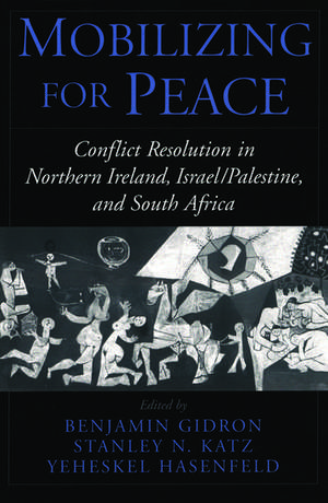 Mobilizing for Peace: Conflict Resolution in Northern Ireland, Israel/Palestine, and South Africa de Benjamin Gidron