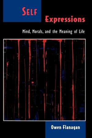 Self Expressions: Mind, Morals, and the Meaning of Life de Owen Flanagan