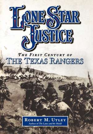 Lone Star Justice: The First Century of the Texas Rangers de Robert M. Utley