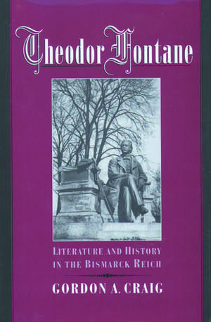 Theodor Fontane: Literature and History in the Bismarck Reich de Gordon A. Craig