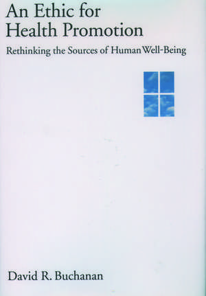 An Ethic for Health Promotion: Rethinking the Sources of Human Well-Being de David R. Buchanan