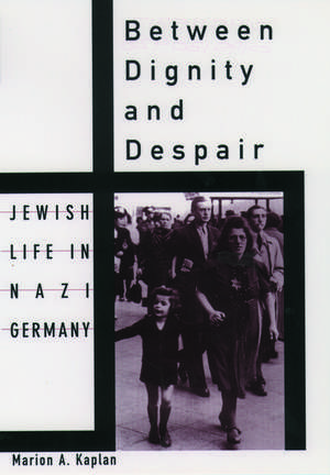 Between Dignity and Despair: Jewish Life in Nazi Germany de Marion A. Kaplan