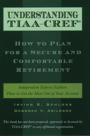 Understanding TIAA-CREF: How to Plan for a Secure and Comfortable Retirement de Irving S. Schloss