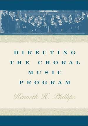 Directing the Choral Music Program de Kenneth H. Phillips