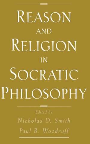 Reason and Religion in Socratic Philosophy de Nicholas D. Smith