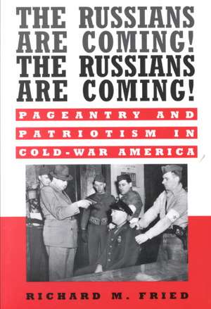 The Russians are Coming! The Russians are Coming!: Pageantry and Patriotism in Cold War America de Richard M. Fried