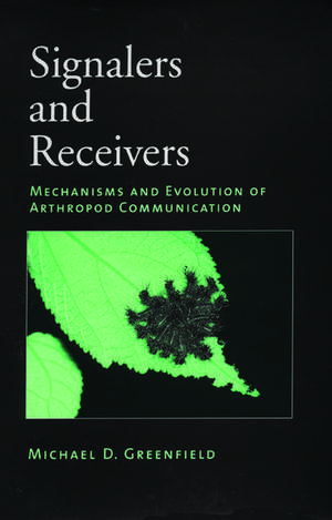 Signalers and Receivers: Mechanisms and Evolution of Arthropod Communication de Michael D. Greenfield