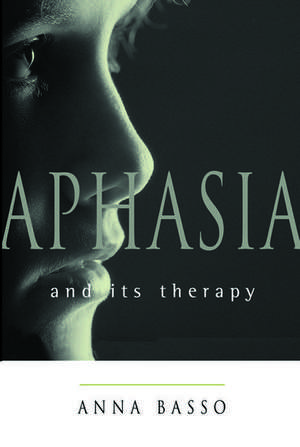 Aphasia and Its Therapy de Anna Basso