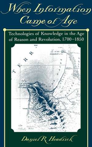 When Information Came of Age: Technologies of Knowledge in the Age of Reason and Revolution, 1700-1850 de Daniel R. Headrick