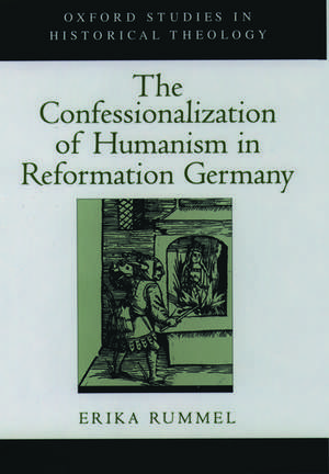 The Confessionalization of Humanism in Reformation Germany de Erika Rummel