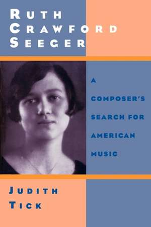 Ruth Crawford Seeger: A Composer's Search for American Music de Judith Tick