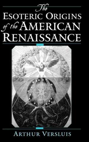 The Esoteric Origins of the American Renaissance de Arthur Versluis