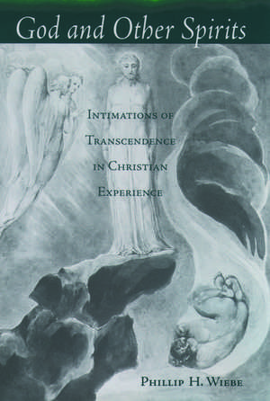 God and Other Spirits: Intimations of Transcendence in Christian Experience de Phillip Wiebe