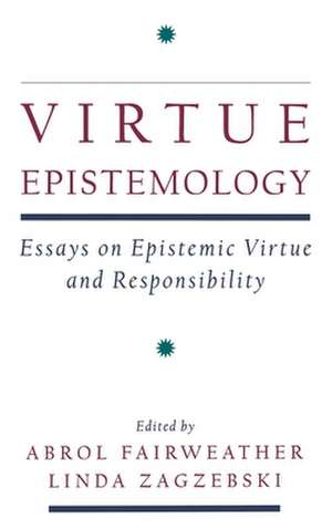 Virtue Epistemology: Essays on Epistemic Virtue and Responsibility de Abrol Fairweather