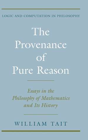 The Provenance of Pure Reason: Essays in the Philosophy of Mathematics and Its History de William Tait