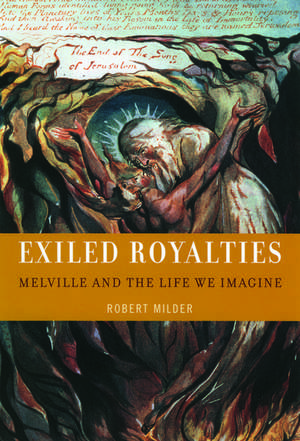 Exiled Royalties: Melville and the Life We Imagine de Robert Milder