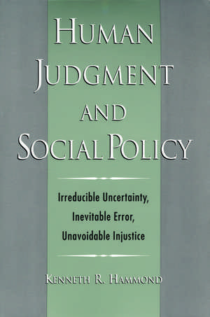 Human Judgment and Social Policy: Irreducible Uncertainty, Inevitable Error, Unavoidable Injustice de Kenneth R. Hammond