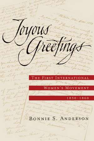 Joyous Greetings: The First International Women's Movement, 1830 - 1860 de Bonnie S. Anderson