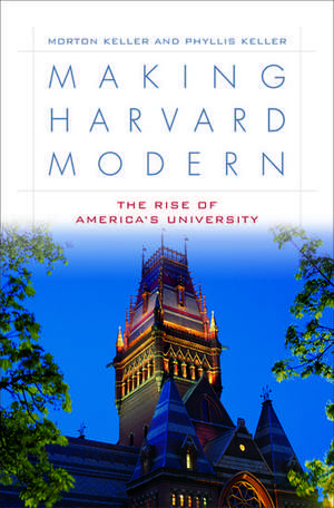 Making Harvard Modern: The Rise of America's University de Morton Keller